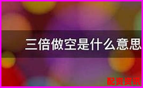 股票3倍做空什么意思 杠桿做空實(shí)戰(zhàn)技巧全解析-炒股十倍杠桿輸了要賠錢嗎